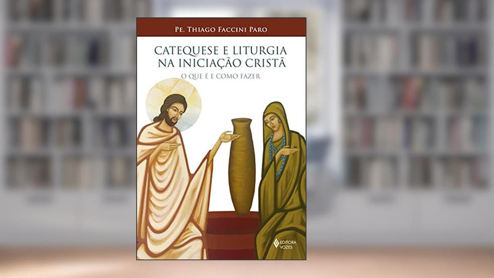 Catequese e Liturgia na Iniciação Cristã: O que é e como fazer, do autor Pe. Thiago Faccini Paro