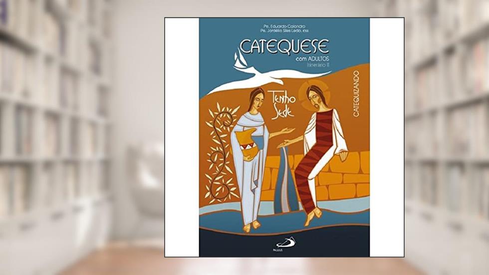 Catequese com Adultos: Itinerário II, do autor Pe. Eduardo Calandro; Pe. Jordélio Siles Ledo