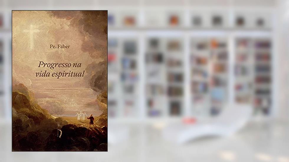 Progresso na Vida Espiritual, do autor Pe. William Faber