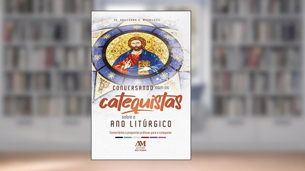 Conversando com os Catequistas sobre o Ano Litúrgico: Comentários e propostas práticas para a catequese, do autor Pe. Guillermo Daniel Micheletti