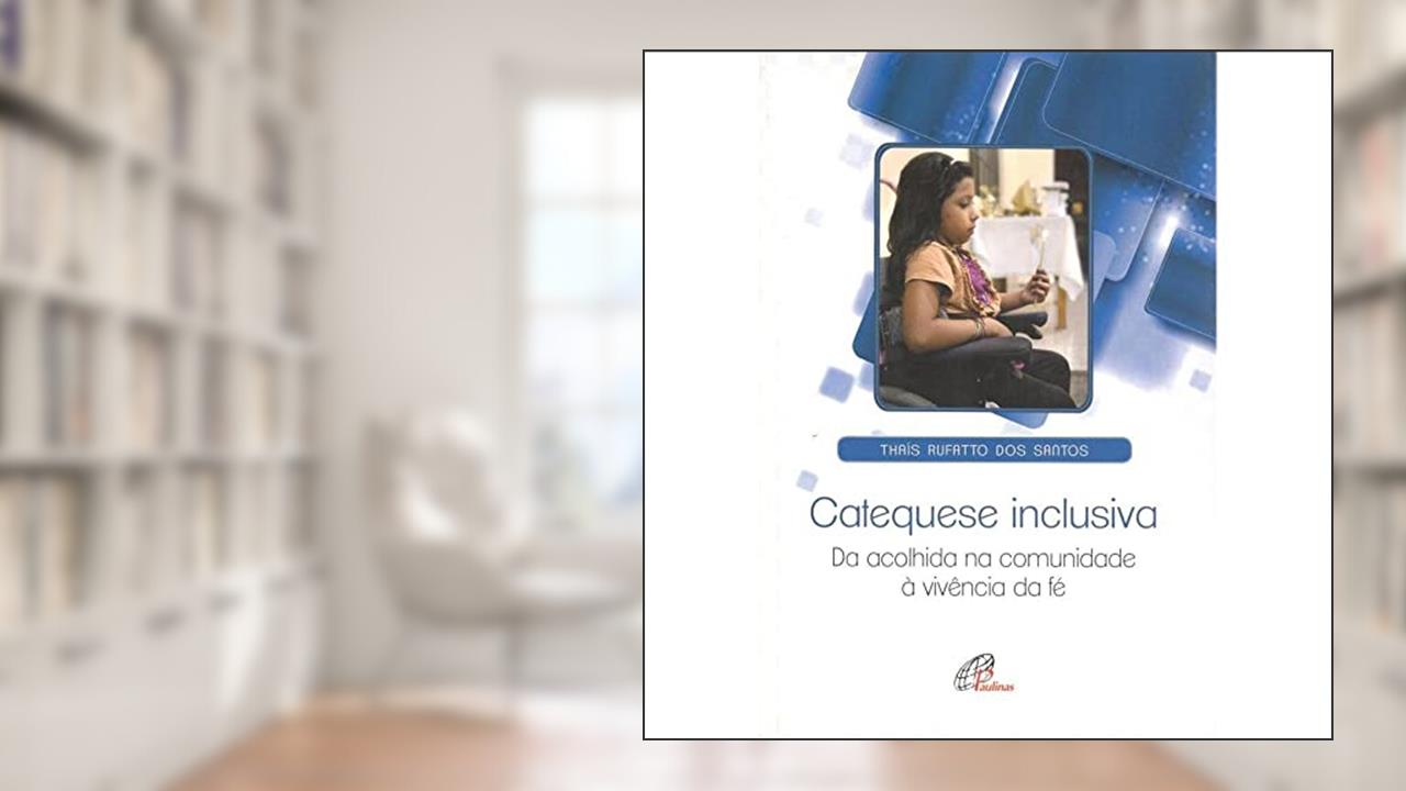 Catequese inclusiva: Da acolhida na comunidade à vivência da fé, do autor Thaís Rufatto dos Santos