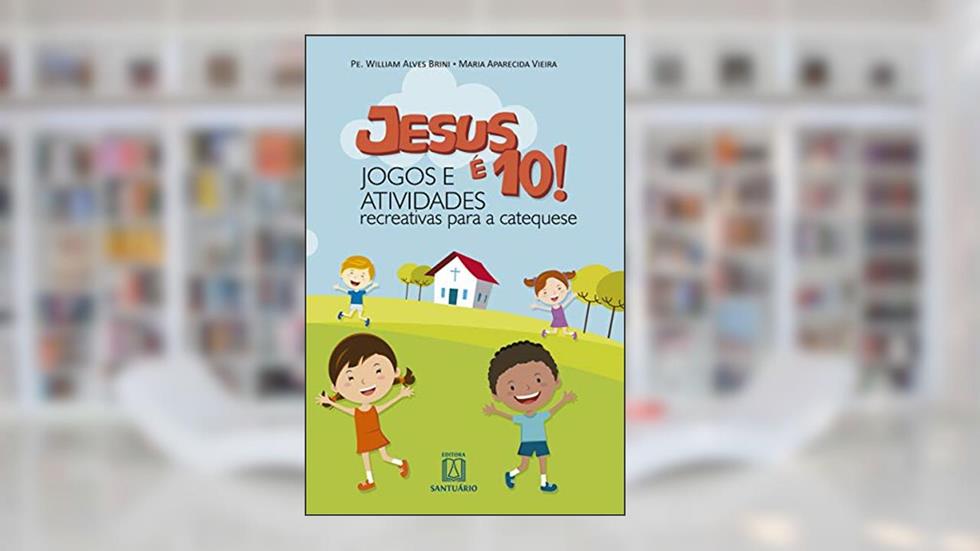 Jesus e 10 Jogos e Atividades Recreativas Para a Catequese, do autor Pe. Willian Alves Brini Maria Aparecida Vieira