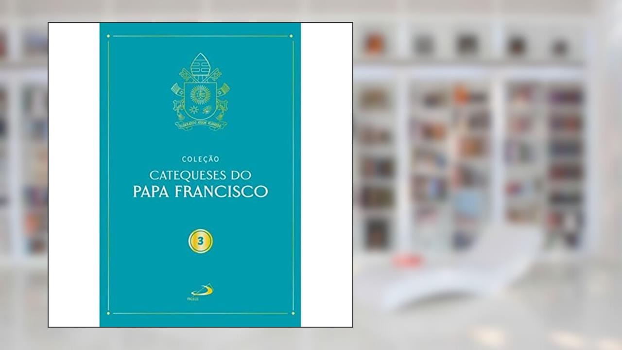 Catequeses do Papa Francisco - Vol. III, do autor Papa Francisco