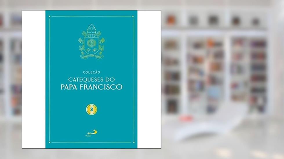 Catequeses do Papa Francisco - Vol. III, do autor Papa Francisco