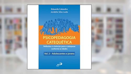Capa de Psicopedagogia Catequética: Reflexões e Vivências Para a Catequese Conforme as Idades - Adolescentes e Jovens (Volume 2), do autor Eduardo Calandro; Jordélio Siles Ledo