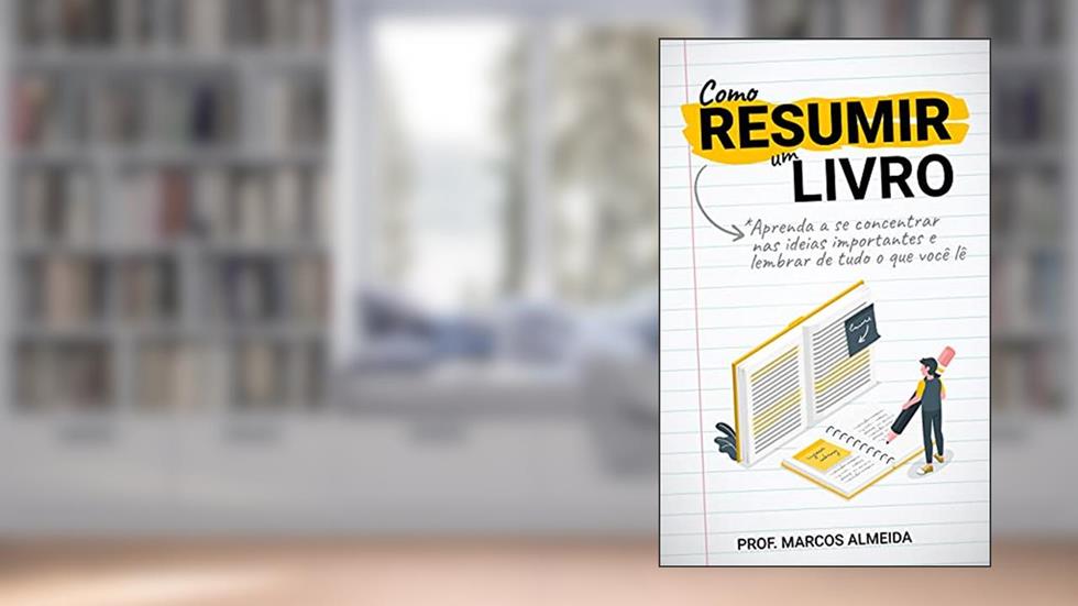 Como Resumir um Livro: Aprenda a se concentrar nas ideias importantes e lembrar de tudo o que você lê, do autor Prof. Marcos Almeida