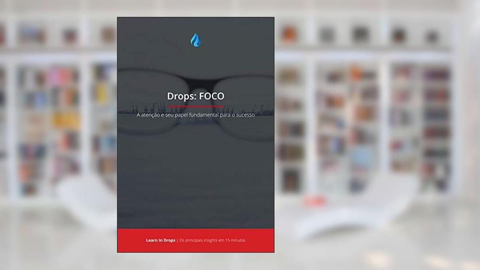 Resumo - Livro Foco : Os principais conceitos em 15 minutos ou menos: A atenção e seu papel fundamental para o sucesso, do autor Learn In Drops