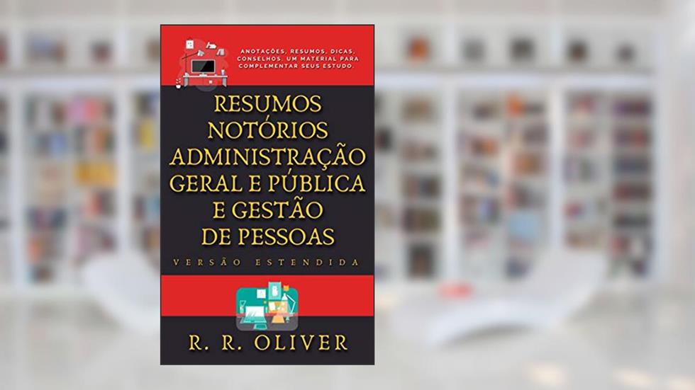 Resumos Notórios: Administração Geral e Pública e Gestão de Pessoas - Versão Estendida, do autor R. R. Oliver