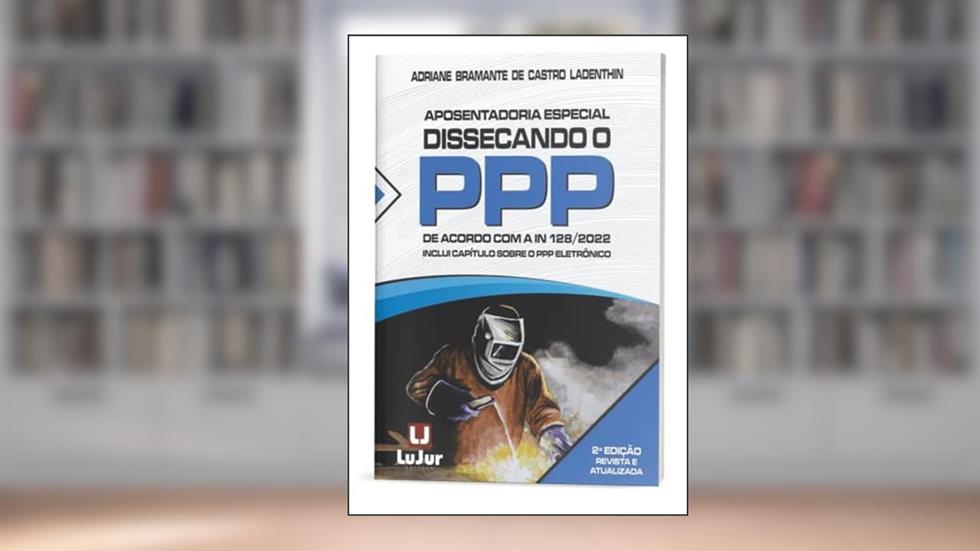 Aposentadoria Especial.Dissecando o PPP 2ed., do autor Adriane Bramante De Castro Ladenthin
