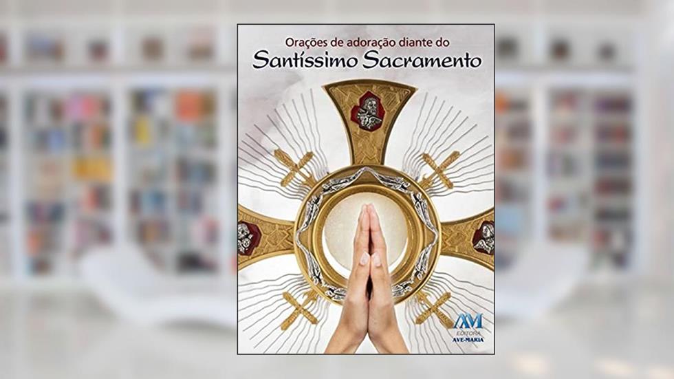 Orações de adoração diante do Santíssimo Sacramento, do autor Editora Ave-Maria