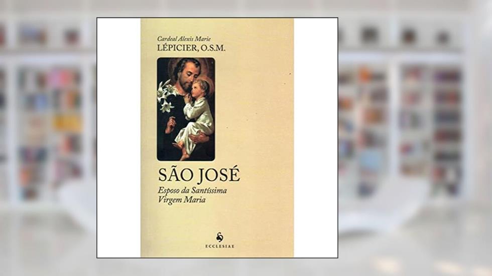 São José. Esposo da Santíssima Virgem Maria, do autor Cardeal Alexis Marie Lépicier