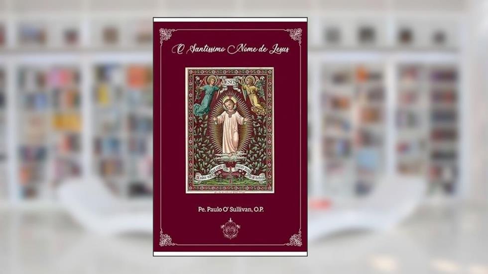 O SANTÍSSIMO NOME DE JESUS, do autor PE. PAULO H. O'SULLIVAN