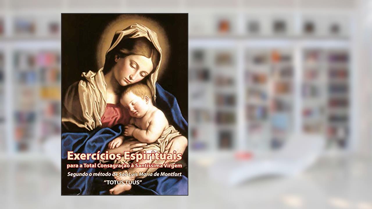 eBook Exercícios Espirituais para a Total Consagração à Santíssima Virgem: 30 dias de preparação para a Consagração à Nossa Senhora, do autor Vários Autores