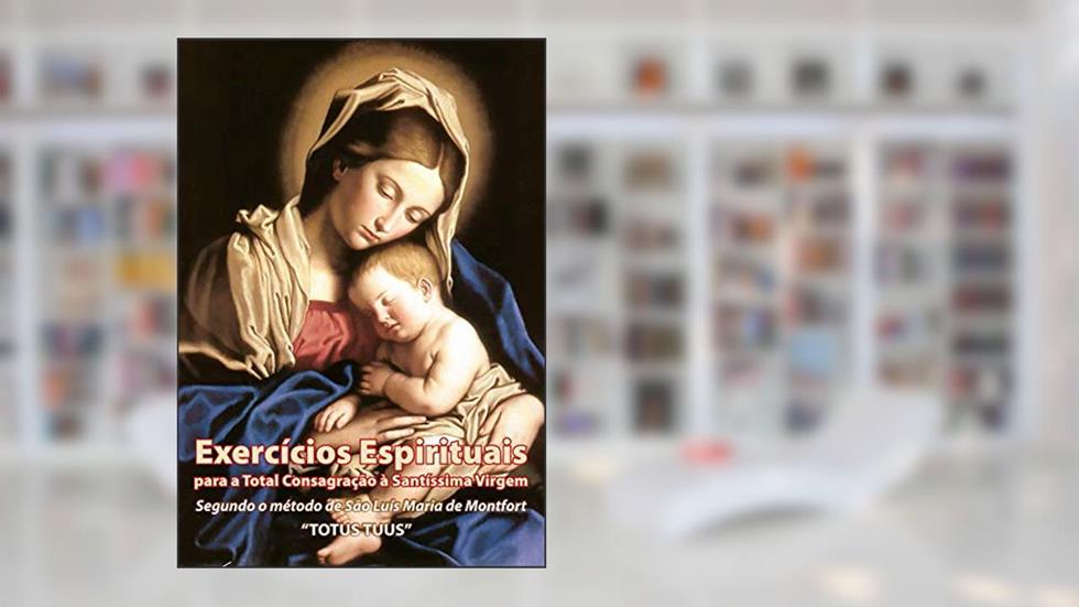eBook Exercícios Espirituais para a Total Consagração à Santíssima Virgem: 30 dias de preparação para a Consagração à Nossa Senhora, do autor Vários Autores