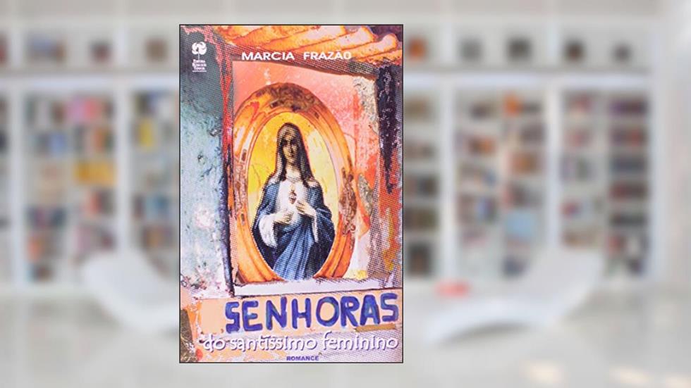 SENHORAS DO SANTÍSSIMO FEMININO, do autor Marcia Frazao