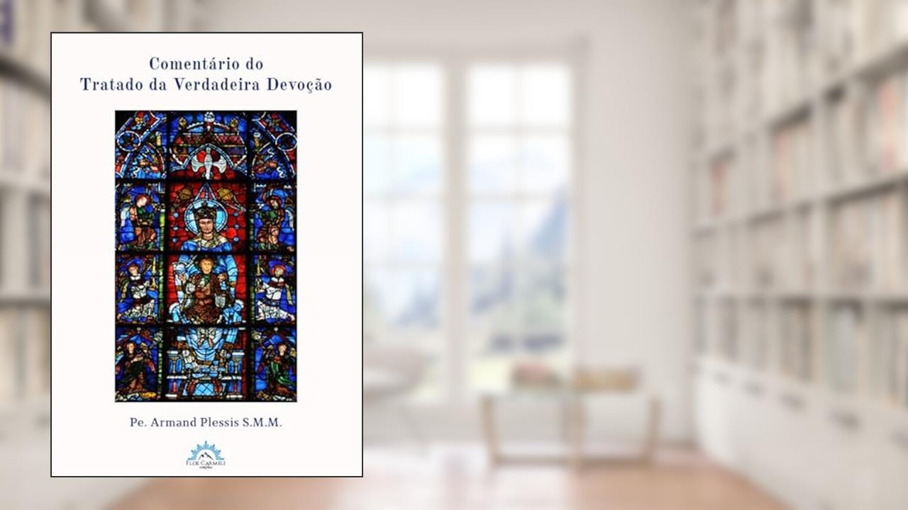 Comentário do Tratado da Verdadeira Devoção (pe. Armand Plessis), do autor Armand Plessis