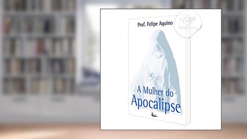 Capa de A Mulher do Apocalipse, do autor Felipe Aquino
