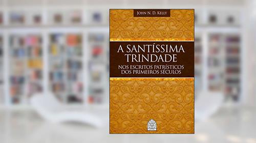 Capa de A SANTÍSSIMA TRINDADE NOS ESCRITOS PATRÍSTICOS DOS PRIMEIROS SÉCULOS, do autor JOHN N. D. KELLY