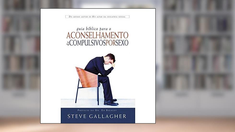 Guia Bíblico Para Aconselhamento de Compulsivas por Sexo, do autor Steve Gallagher