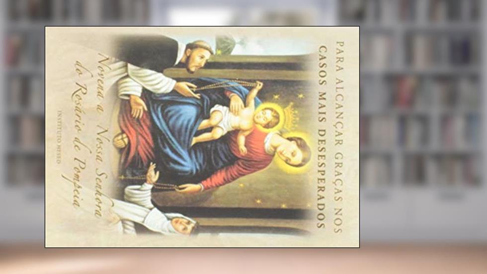 Para Alcançar Graças nos Casos Mais Desesperados. Novena a Nossa Senhora do Rosário de Pompeia, do autor Vários Autores