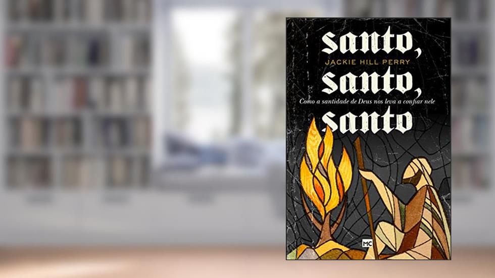 Santo, santo, santo: Como a santidade de Deus nos leva a confiar nele, do autor Jackie Hill-Perry