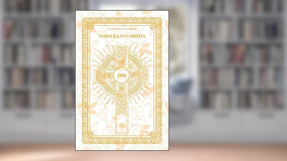 Maria e a Eucaristia, do autor Pe. Júlia Maria De Lombaerde