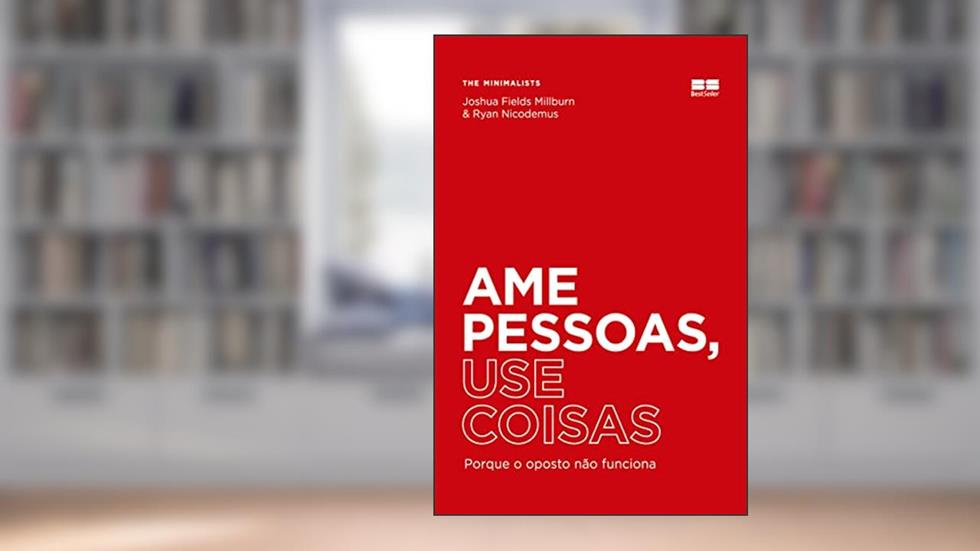 Ame pessoas, use coisas, do autor Joshua Fields Millburn; Ryan Nicodemus