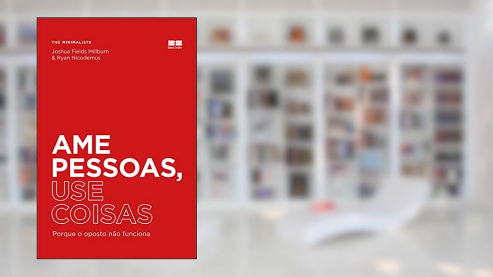 Ame pessoas, use coisas, do autor Joshua Fields Millburn; Ryan Nicodemus