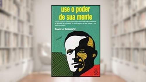 Capa de Use o Poder de Sua Mente, do autor David J. Schwartz