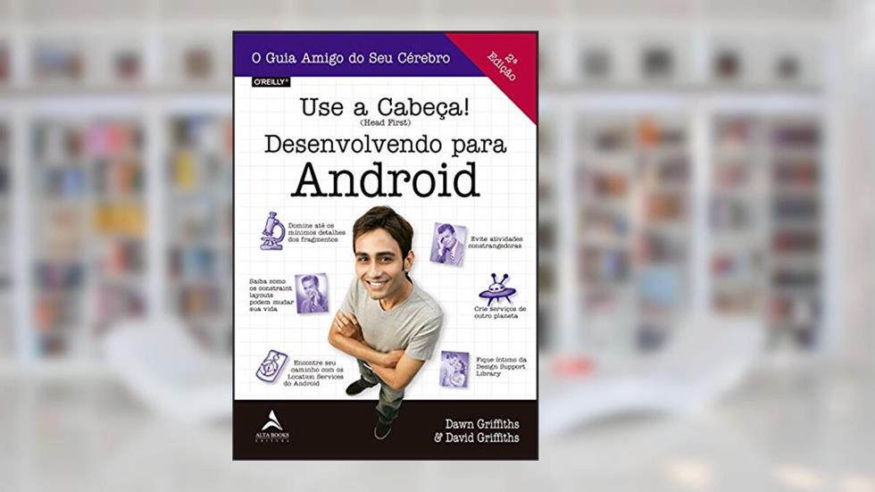 Use a Cabeça!: Desenvolvendo Para Android, do autor David Griffiths; Dawn Griffiths