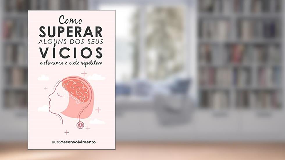 Como Superar Alguns dos seus Vícios e Eliminar o Ciclo Repetitivo, do autor Editora Autodesenvolvimento