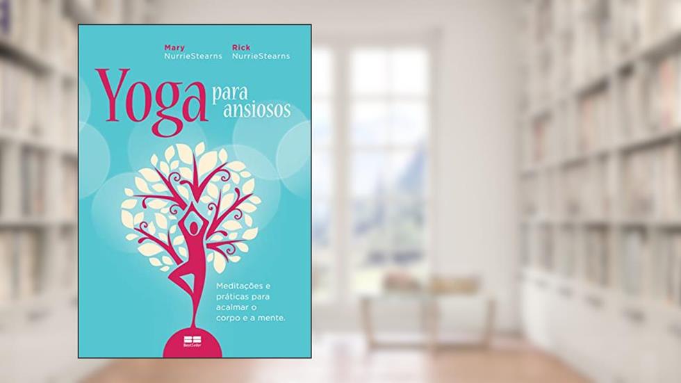 Yoga para ansiosos: Meditações e práticas para acalmar o corpo e a mente: Meditações e práticas para acalmar o corpo e a mente, do autor Nurrie Stearns