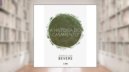 Capa de A História do Casamento, do autor John Bevere; Lisa Bevere