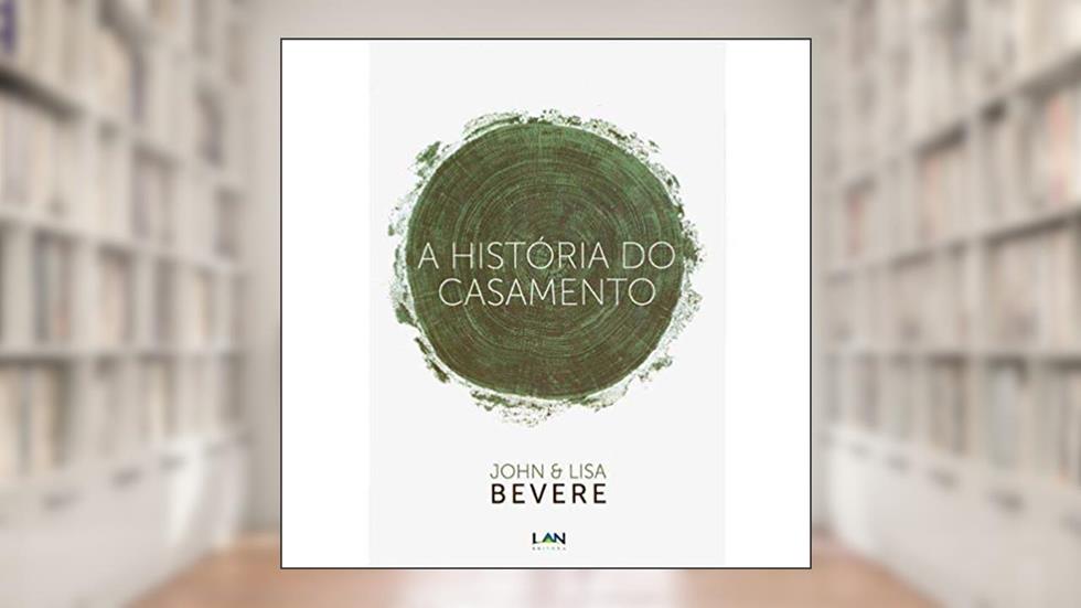 A História do Casamento, do autor John Bevere; Lisa Bevere