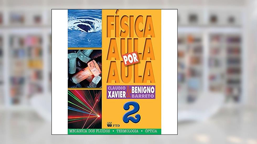 Física - Aula por Aula: Mecânica dos Fluidos, Termologia, óptica (Volume 2), do autor Claudio Xavier; Benigno Barreto