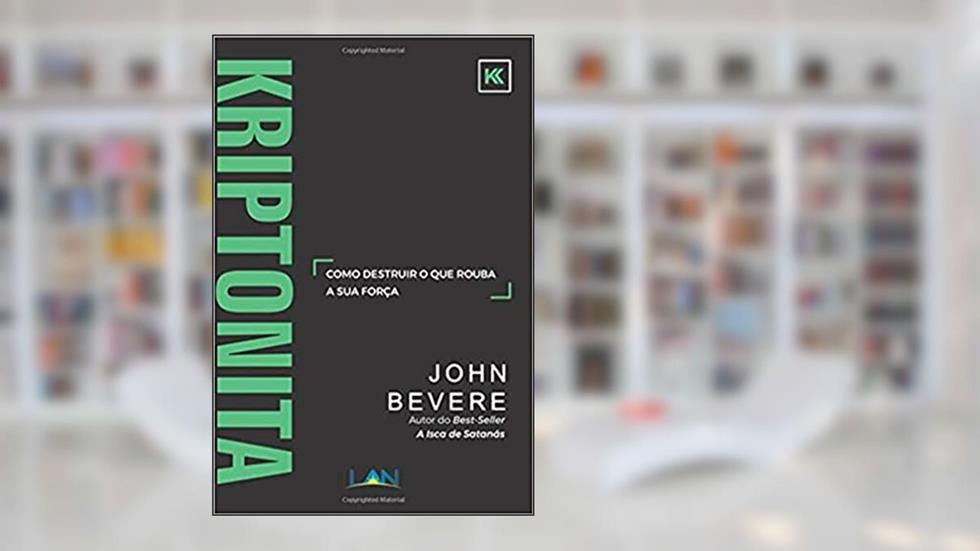 Kriptonita: Como Destruir O Que Rouba Sua Força, do autor John Bevere