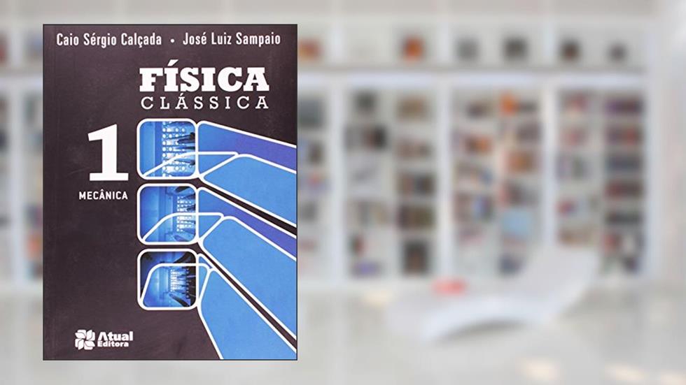 Física clássica - Volume 1: Mecânica, do autor Caio Sérgio Calçada; José Luiz Sampaio