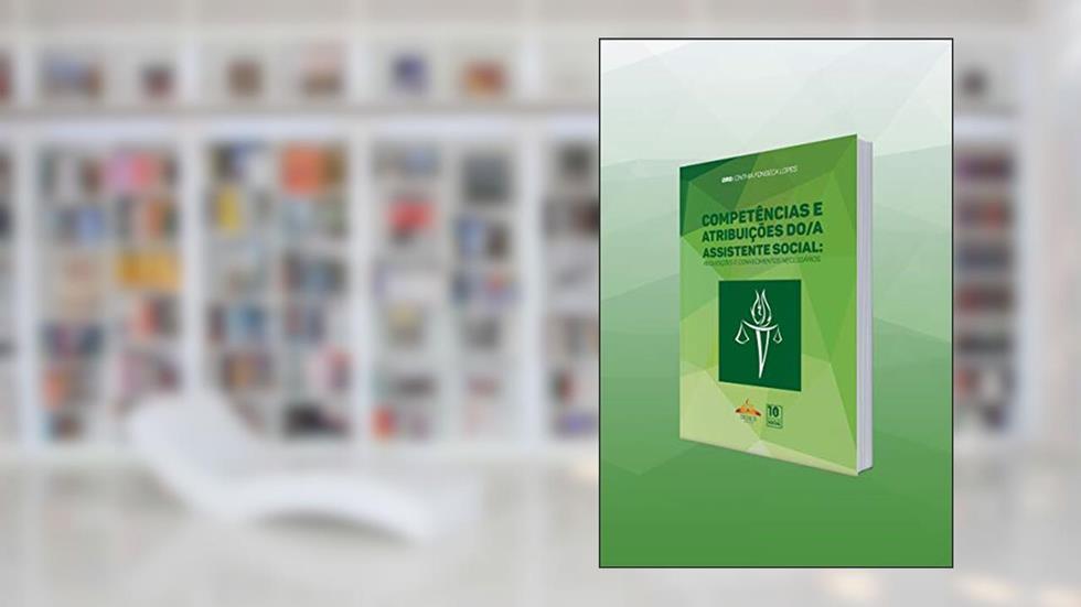 Competências e Atribuições do Assistente Social: Requisições e Conhecimentos Necessários, do autor Cinthia Fonseca Lopes