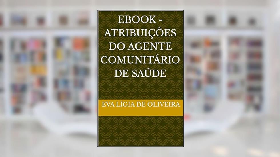 EBOOK - Atribuições do Agente Comunitário de Saúde, do autor Eva Lígia de Oliveira