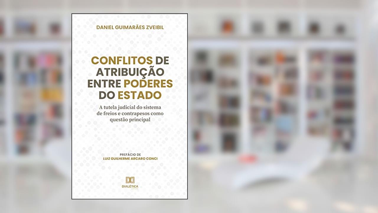 Conflitos de atribuição entre Poderes do Estado: a tutela judicial do sistema de freios e contrapesos como questão principal, do autor Daniel Guimarães Zveibil