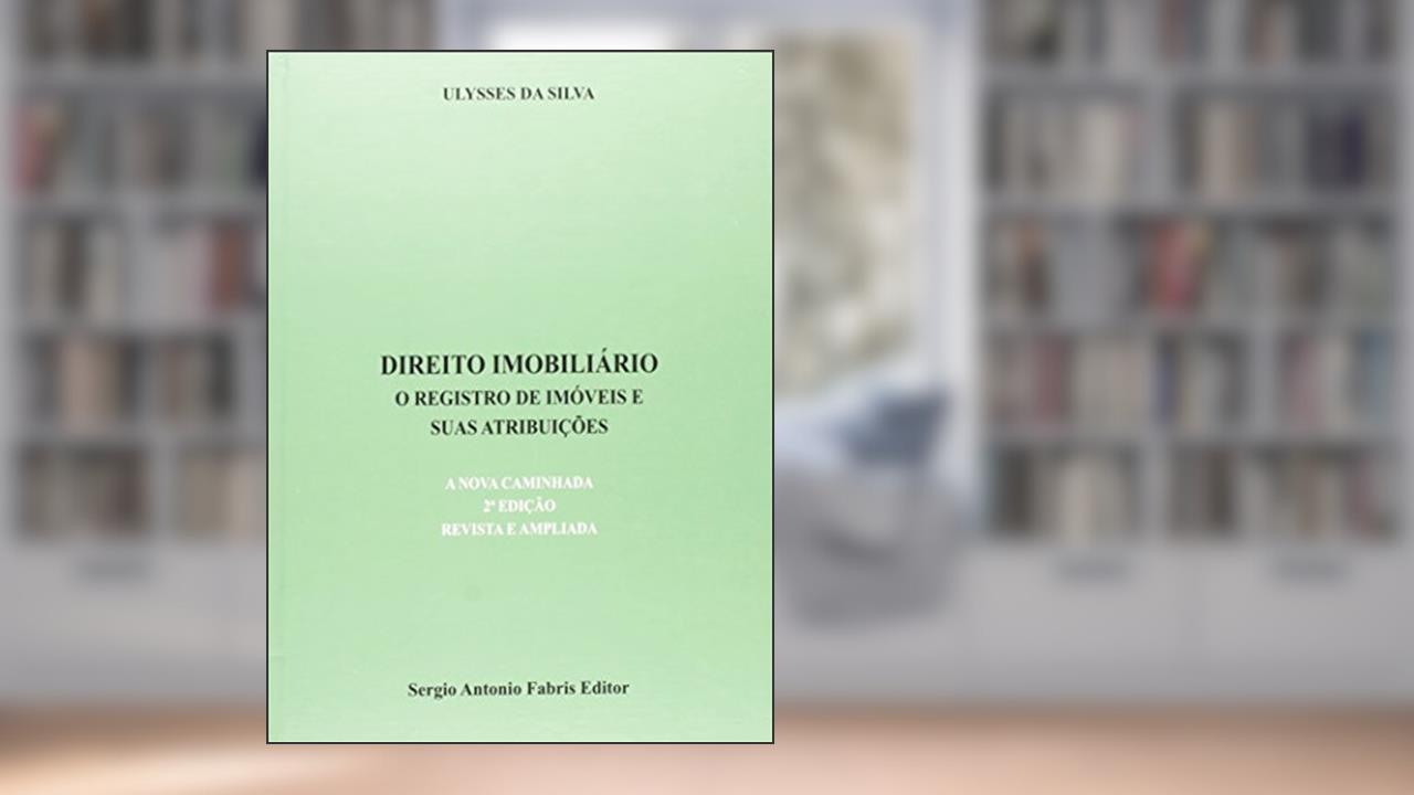 Direito Imobiliário. O Registro de Imóveis e Suas Atribuições, do autor Ulysses da Silva