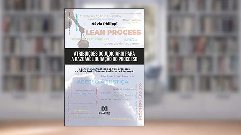 Atribuições do Judiciário para a Razoável Duração do Processo: o conceito Lean aplicado ao fluxo processual e a utilização dos Sistemas Auxiliares de Informação, do autor Névia Philippi
