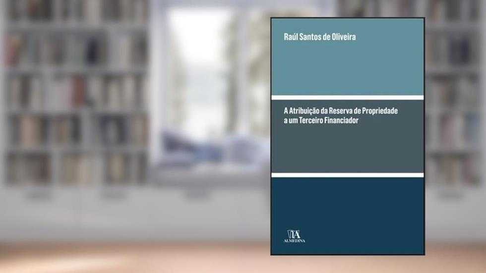 A Atribuição da Reserva de Propriedade a um Terceiro Financiador, do autor Raúl Santos de Oliveira