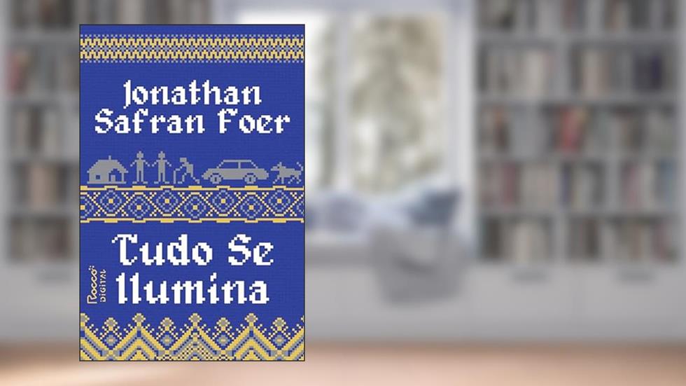 Tudo se ilumina, do autor Jonathan Safran Foer