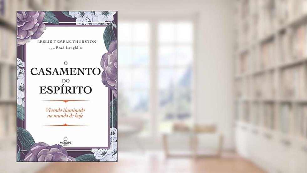 O Casamento do Espírito: Vivendo iluminado no mundo de hoje, do autor Leslie Temple-Thurston; Brad Laughlin