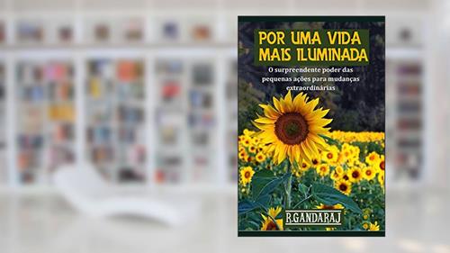 Capa de Por Uma Vida Mais Iluminada: O surpreendente poder das pequenas ações para mudanças extraordinárias, do autor R Gandaraj