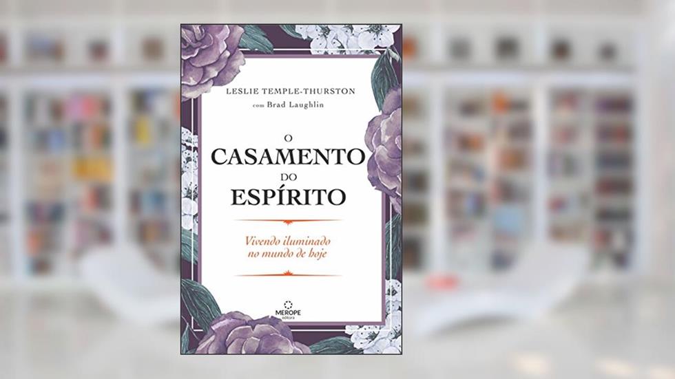 O casamento do espírito: Vivendo iluminado no mundo de hoje, do autor Leslie Temple-Thurston; Brad Laughlin