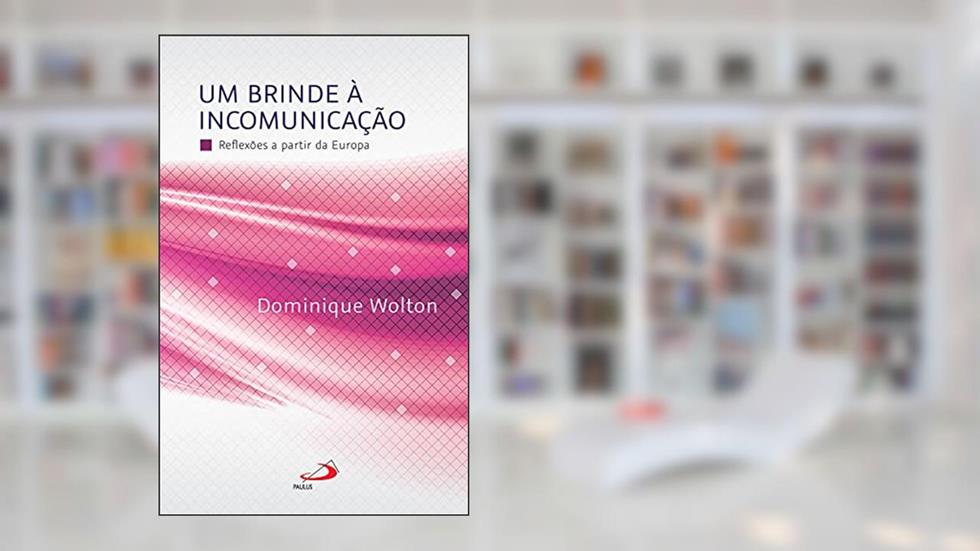 Um Brinde a Incomunicação: Reflexões a partir da Europa, do autor Dominique Wolton