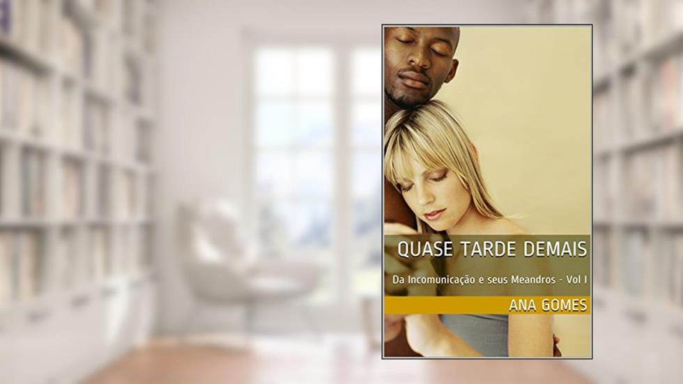 quase tarde demais: Da Incomunicação e seus Meandros - Vol I, do autor ana gomes
