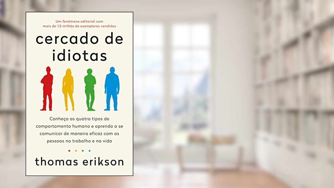 Cercado de idiotas: Conheça os quatro tipos de comportamento humano e aprenda a se comunicar de maneira eficaz com as pessoas no trabalho e na vida, do autor Thomas Erikson